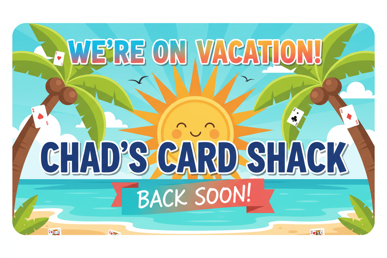 Chad's Card Shack – On Vacation, Back Soon!